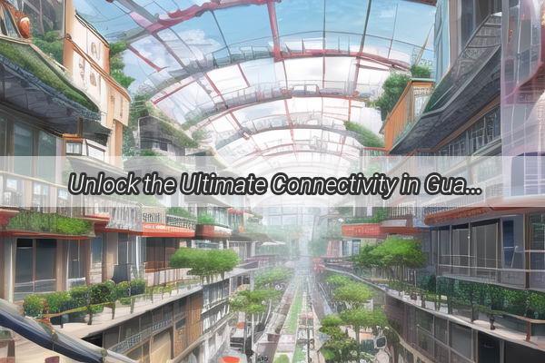 Unlock the Ultimate Connectivity in Guangzhou Discover the Best Mobile Plans to Get